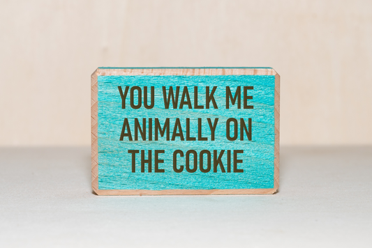 You Walk Me Animally On the Cookie